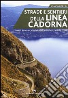 Strade e sentieri della linea Cadorna. Itinerari storico-escursionistici dalla Valle d'Aosta alle Alpi Orobie libro