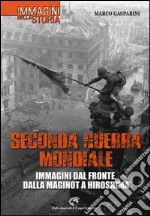 Seconda guerra mondiale. Immagini dal fronte, dalla Maginot a Hiroshima. Ediz. illustrata libro