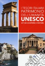 I tesori italiani patrimonio dell'umanità Unesco. Siti da scoprire e visitare. Ediz. a colori libro