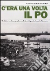 C'era una volta il Po. Tradizioni e cultura popolare sulle rive del grande fiume in Piemonte libro