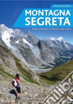 Montagna segreta. Sentieri sconosciuti in Piemonte e Valle d'Aosta libro