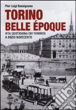 Torino Belle Époque. Vita quotidiana dei torinesi a inizio Novecento. Ediz. illustrata libro