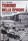 Torino Belle Époque. Vita quotidiana dei torinesi a inizio Novecento. Ediz. illustrata libro