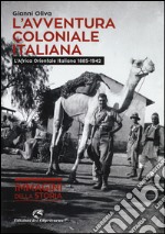 L'avventura coloniale italiana. L'Africa Orientale Italiana (1885-1942). Ediz. illustrata libro