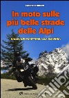 In moto sulle più belle strade delle Alpi. Dalle Alpi Marittime alla Slovenia libro