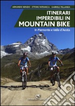 Itinerari imperdibili in mountain bike in Piemonte e Valle d'Aosta libro
