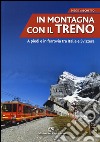 In montagna con il treno. A piedi e in ferrovia tra Italia e Svizzera libro