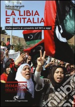La Libia e l`Italia. Dalla guerra di conquista del 1911 a oggi