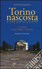 Torino nascosta. 55 luoghi da scoprire e visitare