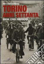 Torino anni Settanta. Boom, crisi, rinascita. Ediz. a colori libro