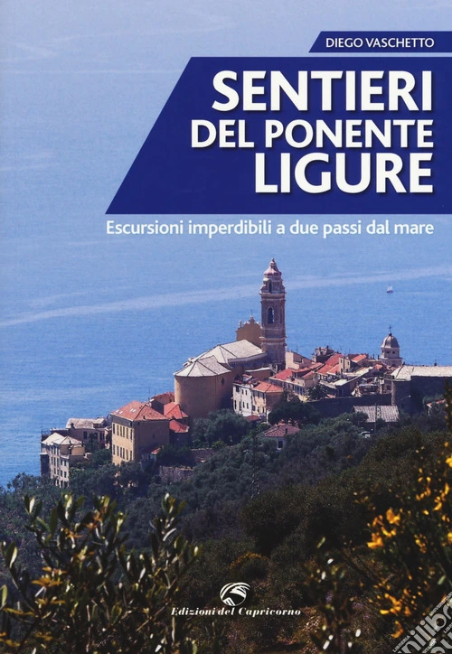Sentieri del Ponente ligure. Escursioni imperdibili a due passi dal mare