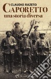 Caporetto. Una storia diversa libro di Razeto Claudio