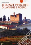 35 borghi imperdibili di Langhe e Roero. Viaggio nel patrimonio mondiale dell'Unesco. Nuova ediz. libro