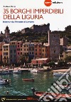 35 borghi imperdibili della Liguria. Itinerari dal Ponente al Levante. Nuova ediz. libro