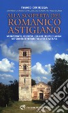 Alla scoperta del romanico astigiano. Monferrato, Chierese, colline del Po e Langa astigiana: itinerari tra arte e natura libro