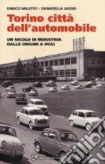 Torino. La città dell'automobile. Un secolo di industria dalle origini a oggi libro