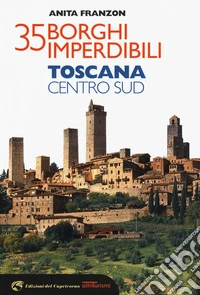 35 borghi imperdibili. Toscana Centro Sud libro