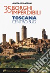35 borghi imperdibili. Toscana Centro Sud libro