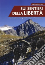 Sui sentieri della libertà. Escursioni sui percorsi partigiani in Piemonte, Valle d'Aosta e Lombardia libro