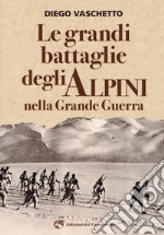 Le grandi battaglie degli alpini nella grande guerra libro