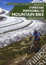 Itinerari imperdibili in mountain bike. Lombardia e Svizzera libro