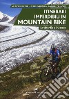 Itinerari imperdibili in mountain bike. Lombardia e Svizzera libro