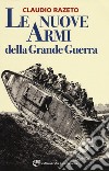 Le nuove armi della grande guerra libro di Razeto Claudio