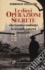 Le dieci operazioni segrete che hanno cambiato la seconda guerra mondiale libro