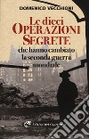 Le dieci operazioni segrete che hanno cambiato la seconda guerra mondiale libro