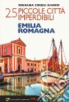 25 piccole città imperdibili dell'Emilia Romagna libro di Rando Rossana Cinzia