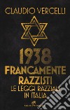 1938. Francamente razzisti. Le leggi razziali in Italia libro