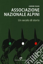 Associazione nazionale alpini. Un secolo di storia libro