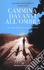 Cammina davanti all'ombra. La vera storia di Gianni Lovera libro