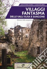 Villaggi fantasma delle valli Susa e Sangone. Itinerari alla scoperta della civiltà alpina libro