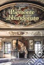 Piemonte abbandonato. Ediz. illustrata libro