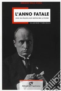 L'anno fatale. 1919: da Piazza San sepolcro a fiume