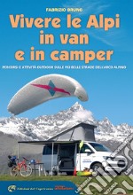 Vivere le Alpi in van e in camper. Percorsi e attività outdoor sulle più belle strade dell'arco alpino libro