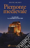 Piemonte medievale. 55 luoghi da scoprire e visitare libro