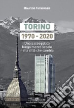 Torino 1970-2020. Una passeggiata lunga mezzo secolo nella città che cambia libro