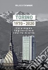 Torino 1970-2020. Una passeggiata lunga mezzo secolo nella città che cambia libro di Ternavasio Maurizio
