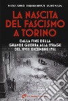La nascita del fascismo a Torino. Dalla fine della grande guerra alla strage del XVIII dicembre 1922 libro