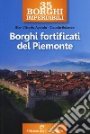 35 borghi imperdibili. Borghi fortificati del Piemonte libro