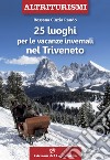 25 luoghi per le vacanze invernali nel Triveneto libro di Rando Rossana Cinzia