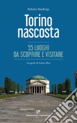 Torino nascosta. 55 luoghi da scoprire e visitare. Ediz. illustrata libro