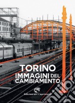 Torino. Immagini del cambiamento. Ediz. illustrata libro