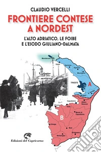 Frontiere contese a Nordest. L'Alto Adriatico. le foibe e l'esodo giuliano-dalmata