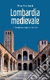 Lombardia medievale. 55 luoghi da scoprire e visitare libro di Percivaldi Elena