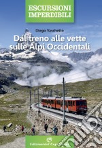 Dal treno alle vette sulle Alpi Occidentali libro