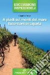 A piedi sui monti del mare. Escursioni in Liguria libro