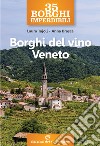 35 borghi imperdibili. Borghi del vino Veneto libro